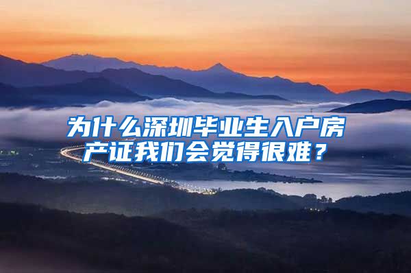 为什么深圳毕业生入户房产证我们会觉得很难？