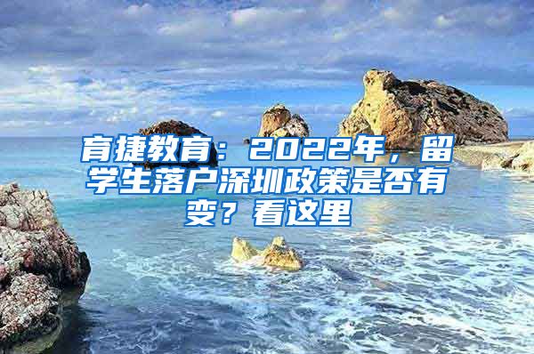 育捷教育：2022年，留学生落户深圳政策是否有变？看这里