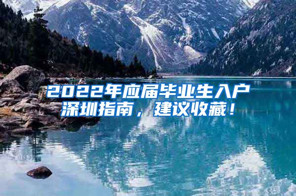 2022年应届毕业生入户深圳指南，建议收藏！