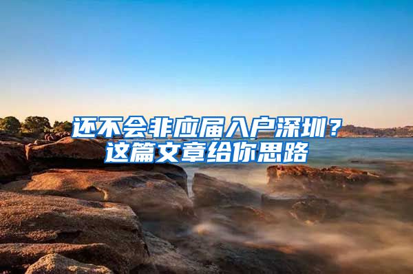 还不会非应届入户深圳？这篇文章给你思路