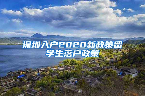 深圳入户2020新政策留学生落户政策