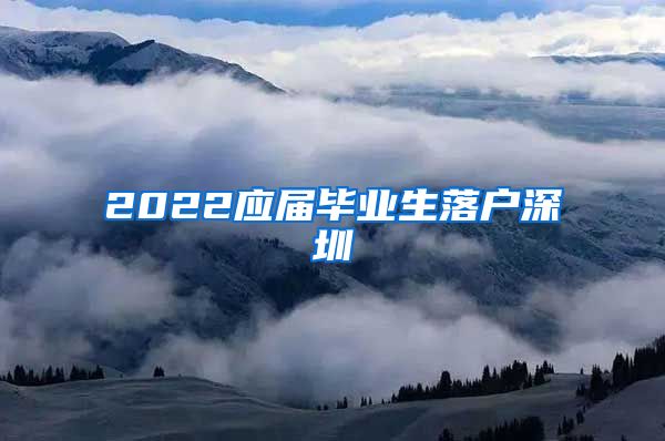 2022应届毕业生落户深圳