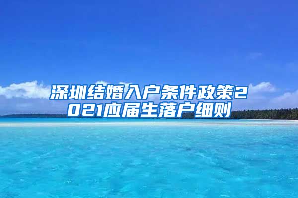 深圳结婚入户条件政策2021应届生落户细则