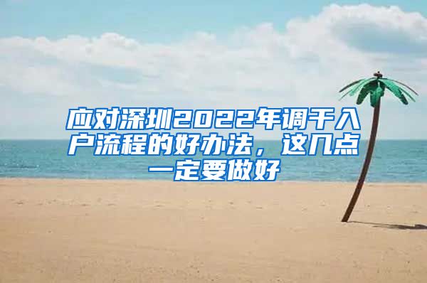 应对深圳2022年调干入户流程的好办法，这几点一定要做好