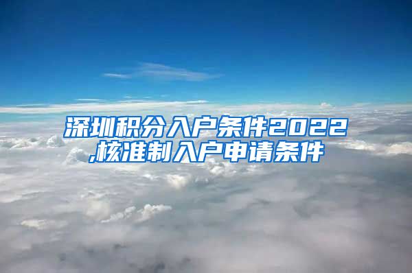 深圳积分入户条件2022,核准制入户申请条件