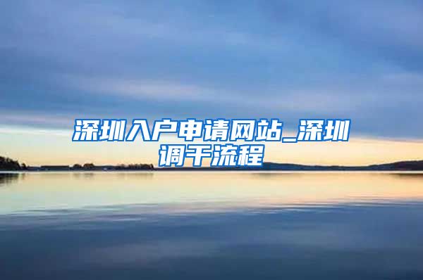 深圳入户申请网站_深圳调干流程