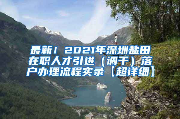 最新！2021年深圳盐田在职人才引进（调干）落户办理流程实录【超详细】