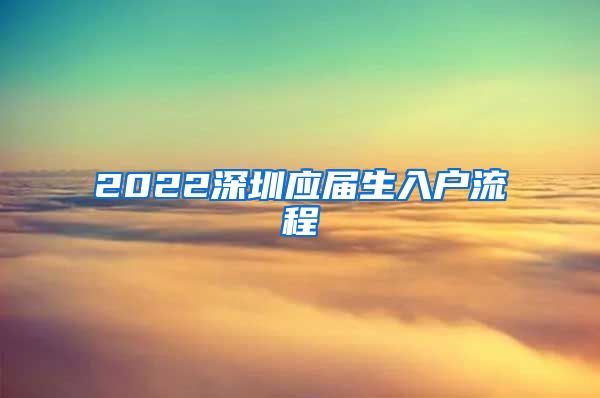 2022深圳应届生入户流程