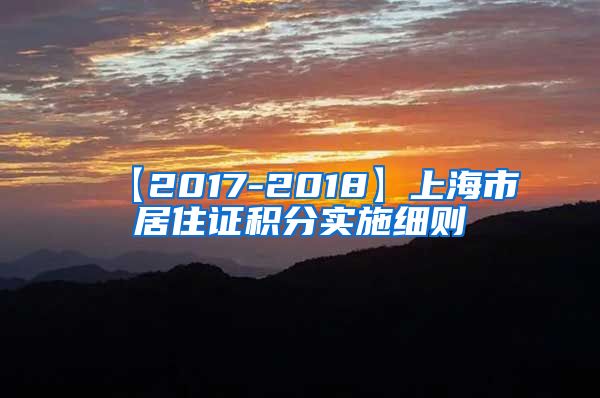 【2017-2018】上海市居住证积分实施细则