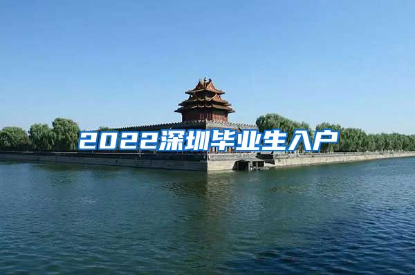 2022深圳毕业生入户