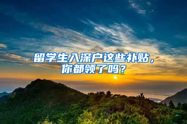 留学生入深户这些补贴，你都领了吗？