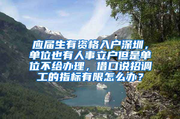 应届生有资格入户深圳，单位也有人事立户但是单位不给办理，借口说招调工的指标有限怎么办？