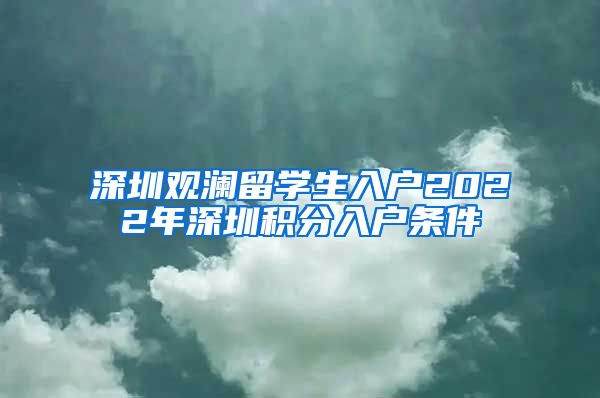 深圳观澜留学生入户2022年深圳积分入户条件