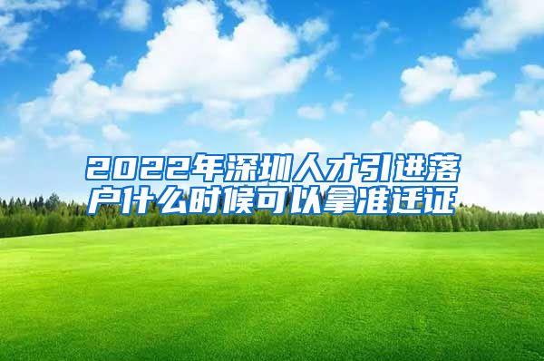 2022年深圳人才引进落户什么时候可以拿准迁证