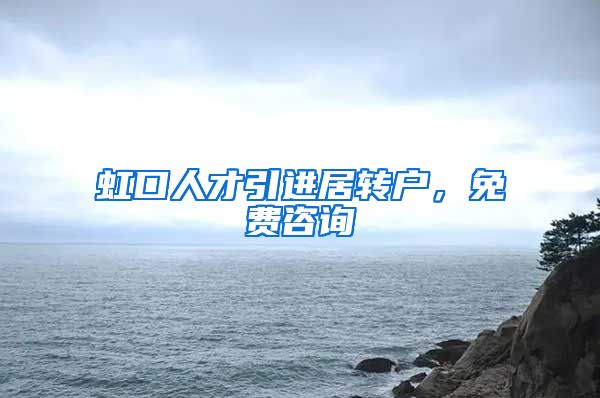 虹口人才引进居转户，免费咨询