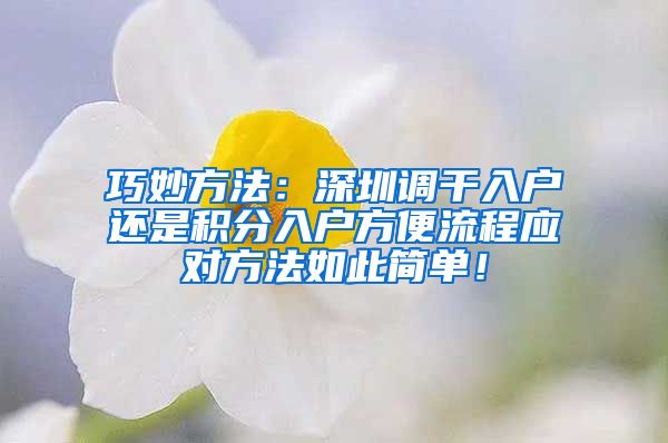 巧妙方法：深圳调干入户还是积分入户方便流程应对方法如此简单！