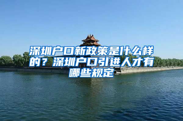 深圳户口新政策是什么样的？深圳户口引进人才有哪些规定