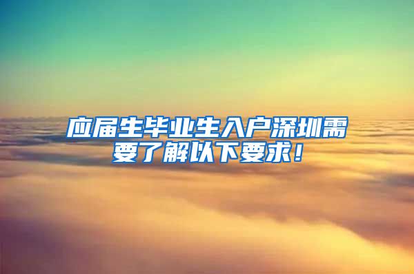 应届生毕业生入户深圳需要了解以下要求！