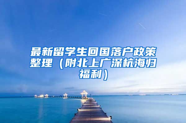 最新留学生回国落户政策整理（附北上广深杭海归福利）