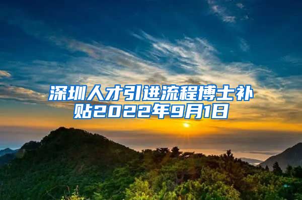 深圳人才引进流程博士补贴2022年9月1日