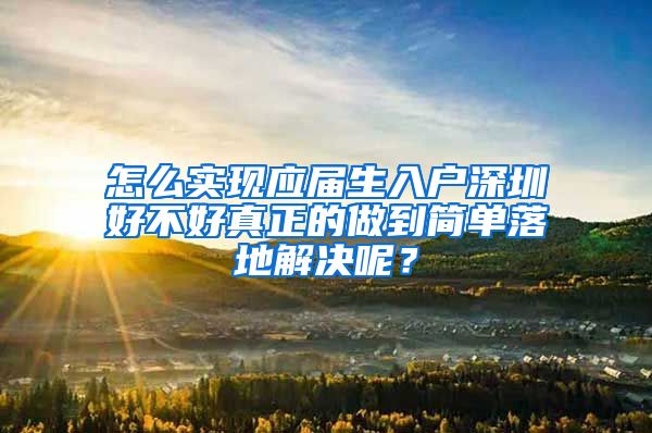 怎么实现应届生入户深圳好不好真正的做到简单落地解决呢？