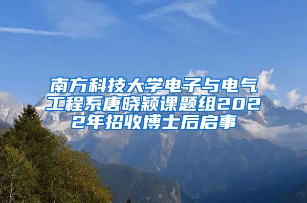 南方科技大学电子与电气工程系唐晓颖课题组2022年招收博士后启事