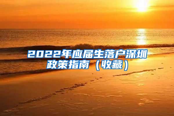 2022年应届生落户深圳政策指南（收藏）