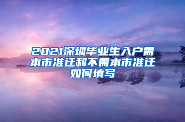 2021深圳毕业生入户需本市准迁和不需本市准迁如何填写