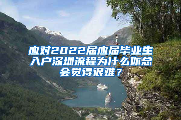 应对2022届应届毕业生入户深圳流程为什么你总会觉得很难？