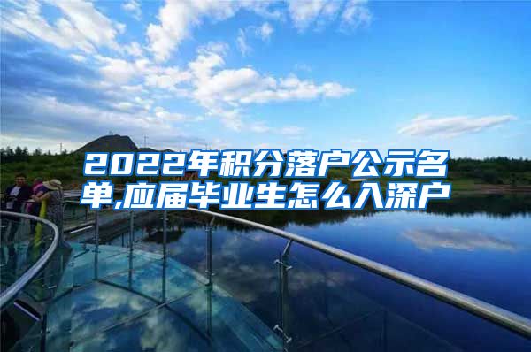 2022年积分落户公示名单,应届毕业生怎么入深户