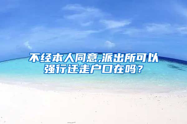 不经本人同意,派出所可以强行迁走户口在吗？