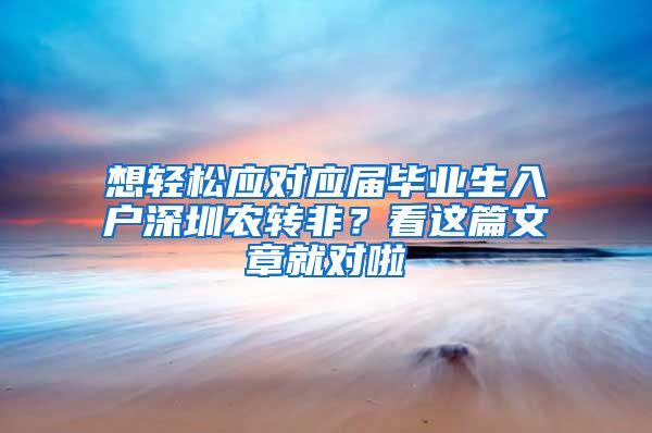 想轻松应对应届毕业生入户深圳农转非？看这篇文章就对啦