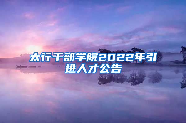 太行干部学院2022年引进人才公告