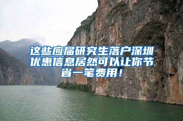 这些应届研究生落户深圳优惠信息居然可以让你节省一笔费用！