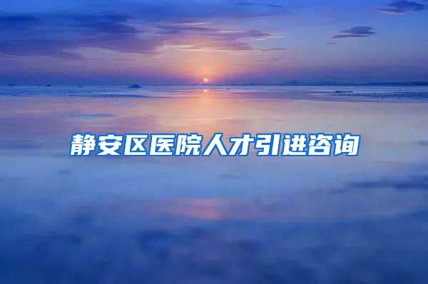 静安区医院人才引进咨询