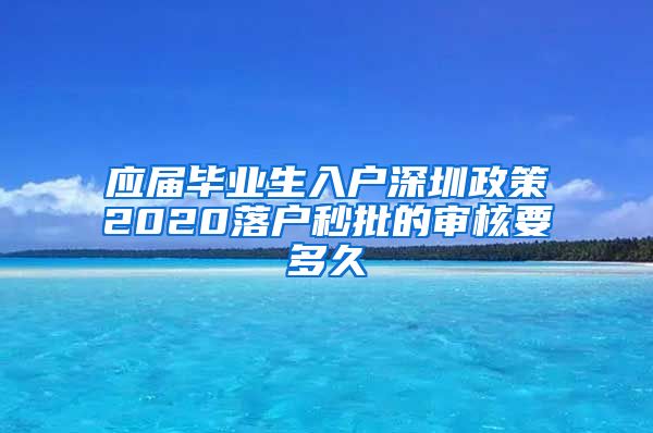 应届毕业生入户深圳政策2020落户秒批的审核要多久