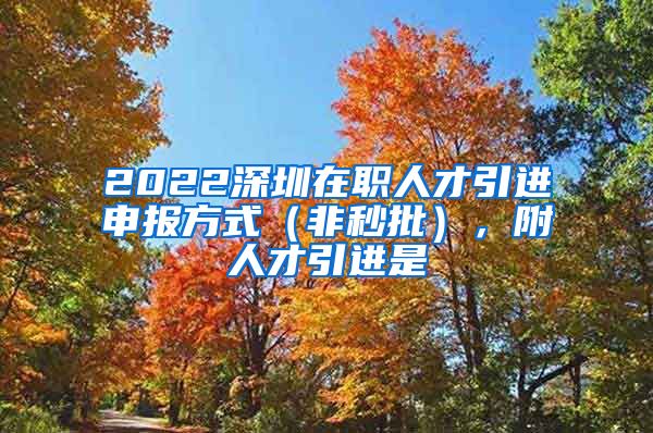 2022深圳在职人才引进申报方式（非秒批），附人才引进是