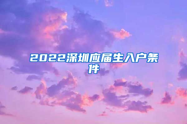 2022深圳应届生入户条件