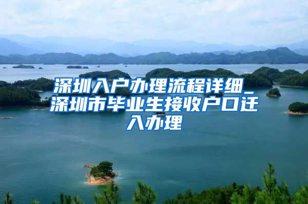 深圳入户办理流程详细_深圳市毕业生接收户口迁入办理