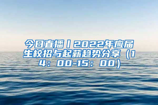 今日直播丨2022年应届生校招与起薪趋势分享（14：00-15：00）