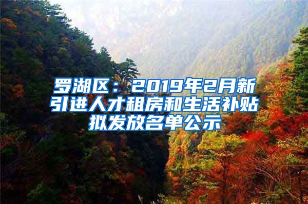 罗湖区：2019年2月新引进人才租房和生活补贴拟发放名单公示