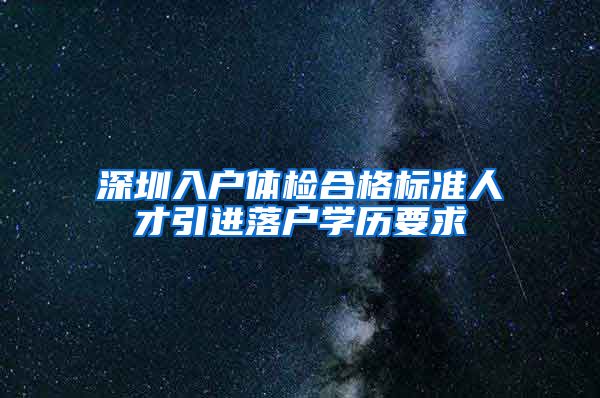 深圳入户体检合格标准人才引进落户学历要求