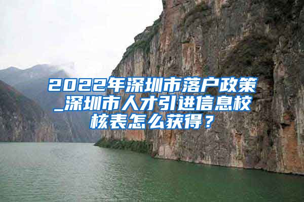 2022年深圳市落户政策_深圳市人才引进信息校核表怎么获得？