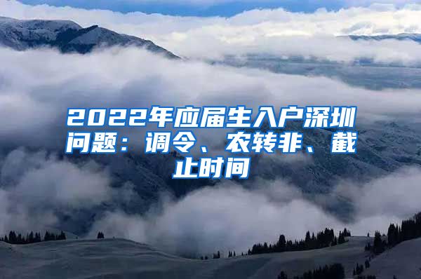 2022年应届生入户深圳问题：调令、农转非、截止时间