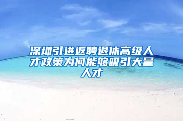 深圳引进返聘退休高级人才政策为何能够吸引大量人才