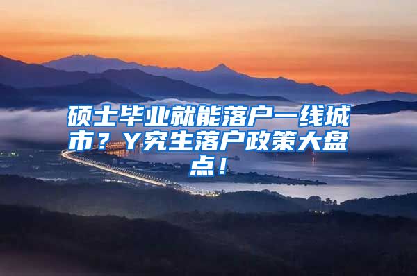 硕士毕业就能落户一线城市？Y究生落户政策大盘点！