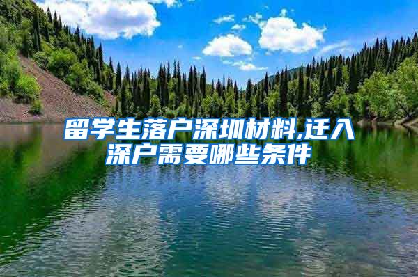 留学生落户深圳材料,迁入深户需要哪些条件