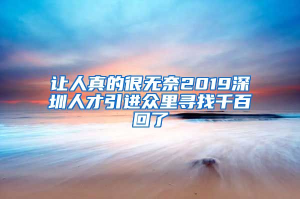 让人真的很无奈2019深圳人才引进众里寻找千百回了