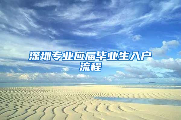 深圳专业应届毕业生入户流程