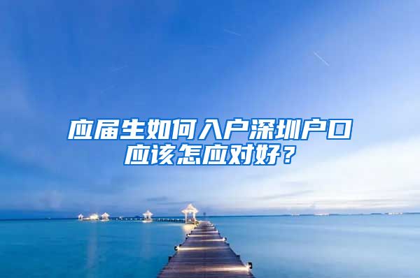 应届生如何入户深圳户口应该怎应对好？